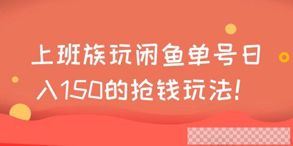 上班族玩闲鱼单号日入150的抢钱玩法视频[MP4/54.0MB]百度云网盘下载