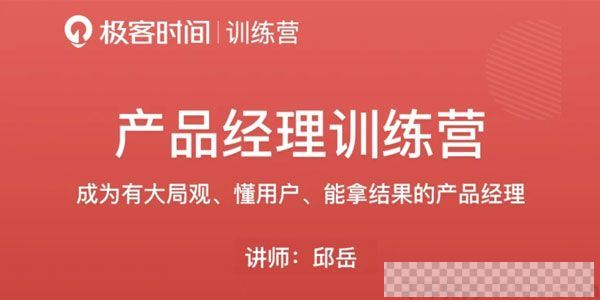 极客时间-邱岳《产品经理训练营》视频课件[MP4/17.4GB]百度云网盘下载